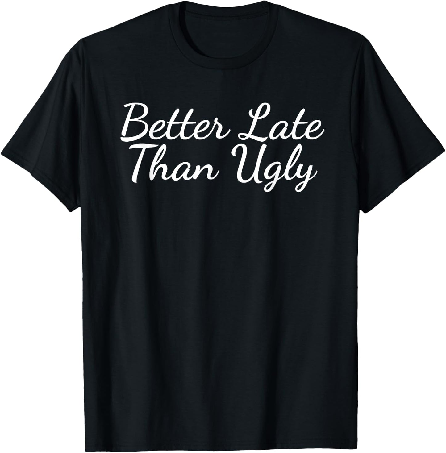 Better Late Than Ugly T-Shirt - T-Shirt | Black