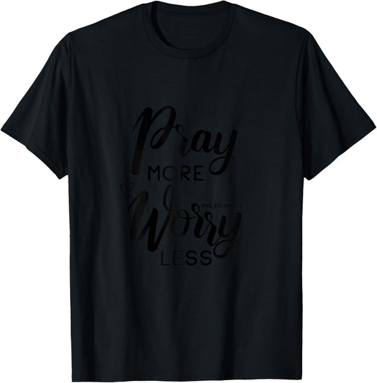 Pray More Worry Less Philippians 4:6 T-Shirt - T-Shirt | Black