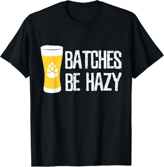 Beer Brewer Homebrew Home Brewing Batches Be Hazy Funny Gift T-Shirt - T-Shirt | Black