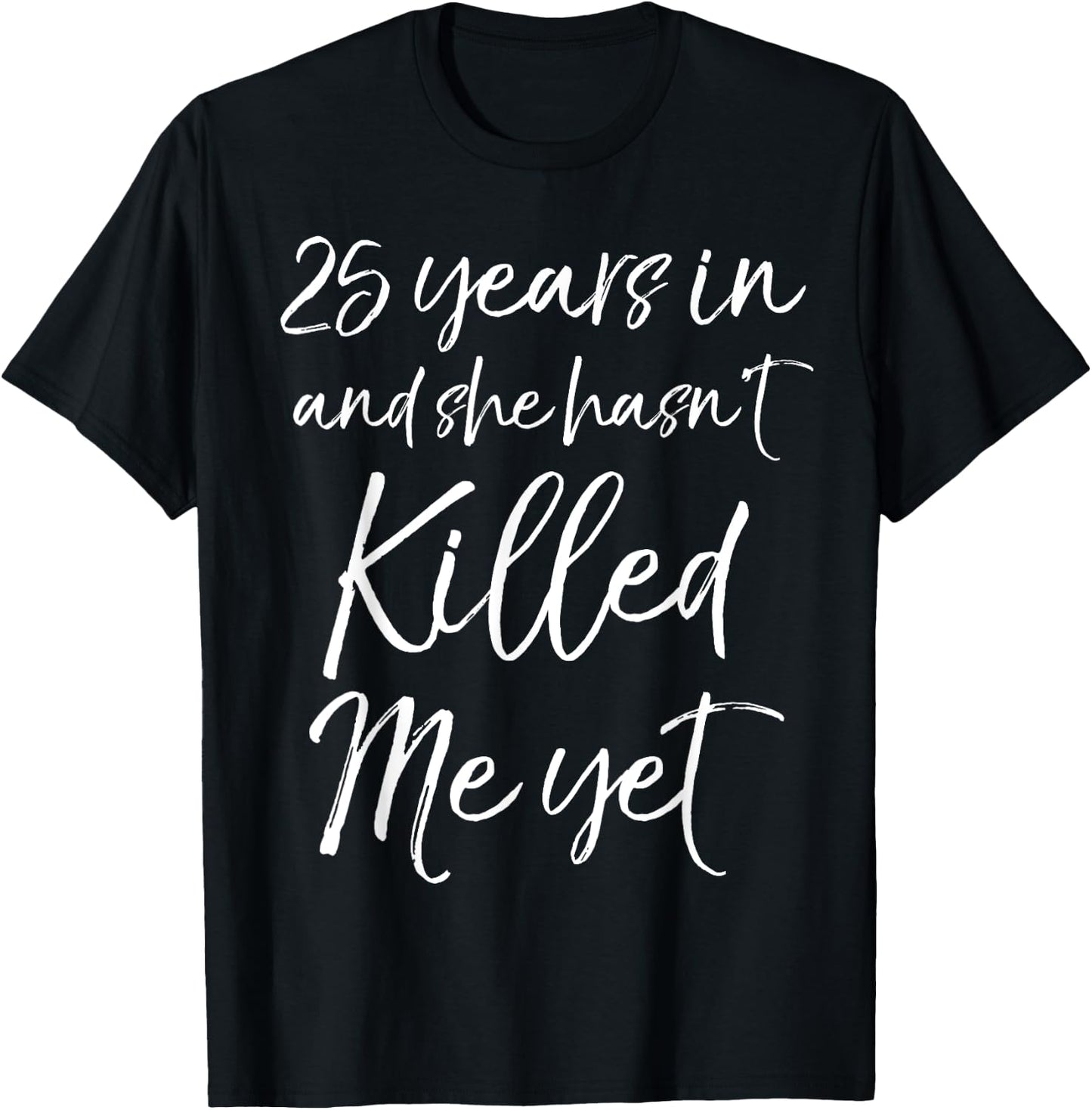 25th Anniversary 25 Years in and She Hasn't Killed Me Yet T-Shirt - T-Shirt | Black