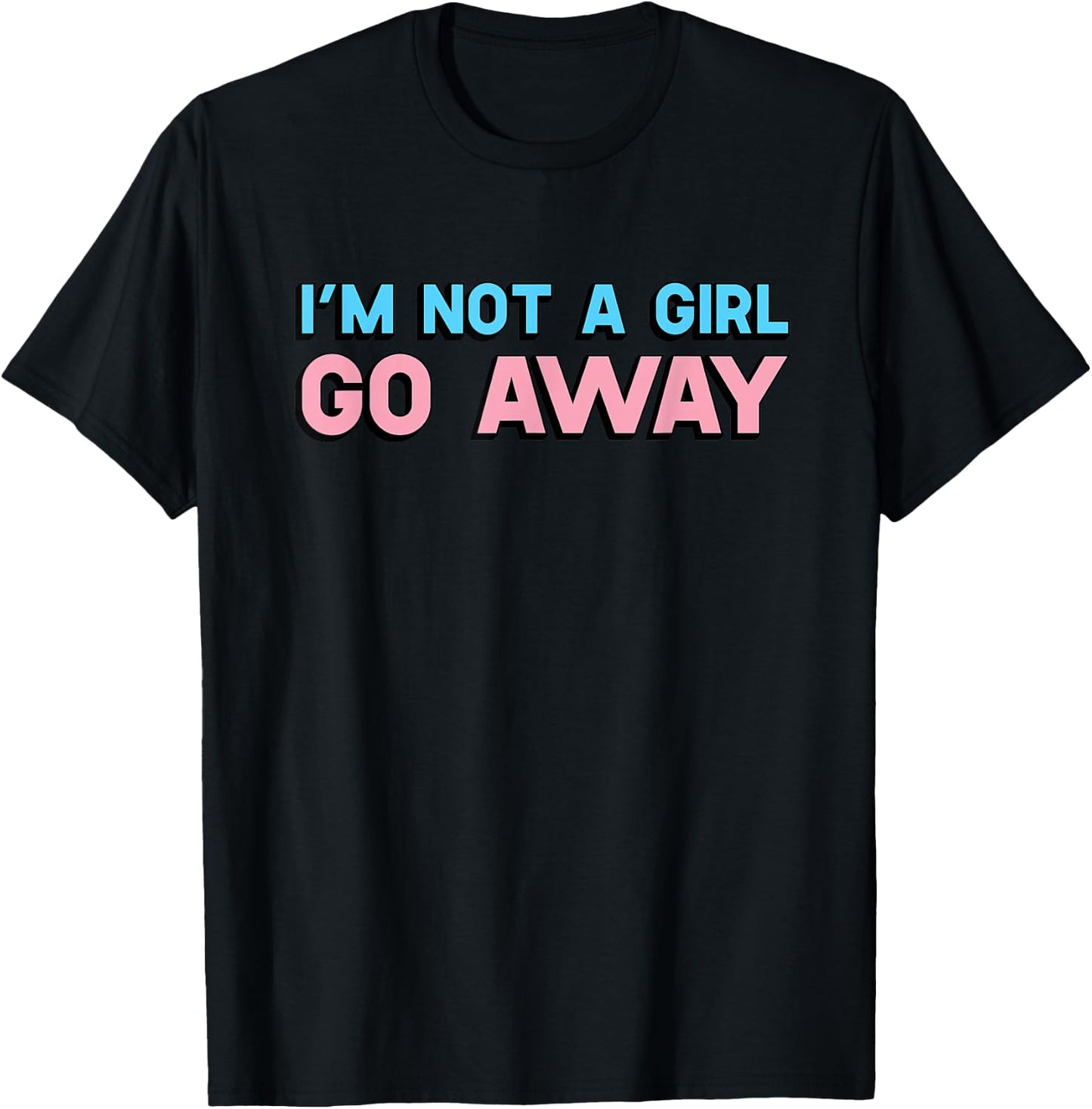 I'm Not A Girl Go Away Transgender Trans Human T-Shirt - T-Shirt | Black
