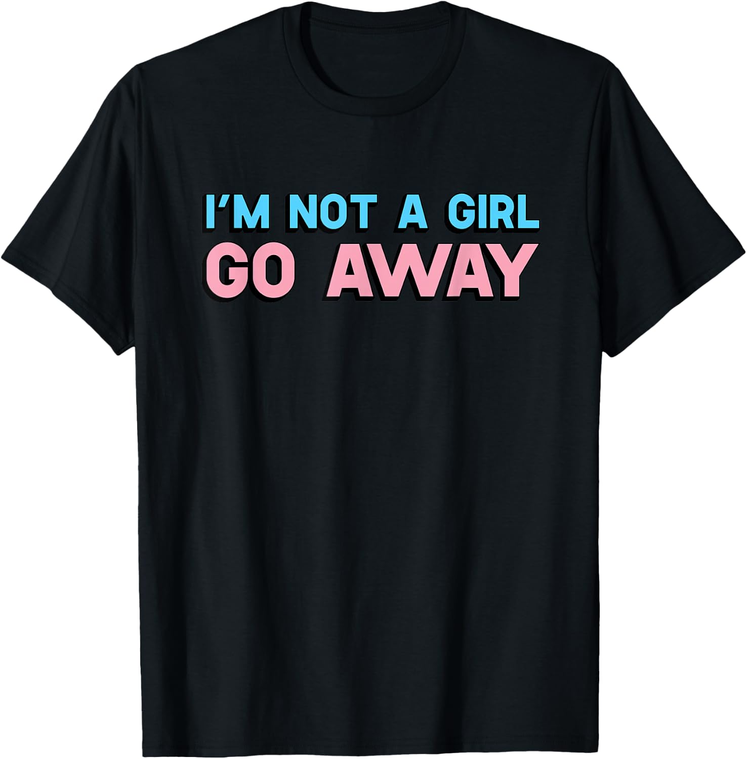I'm Not A Girl Go Away Transgender Trans Human T-Shirt - T-Shirt | Black