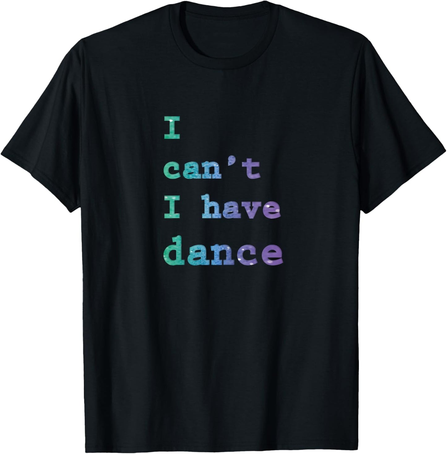 I can't I have Dance T-Shirt - T-Shirt | Black