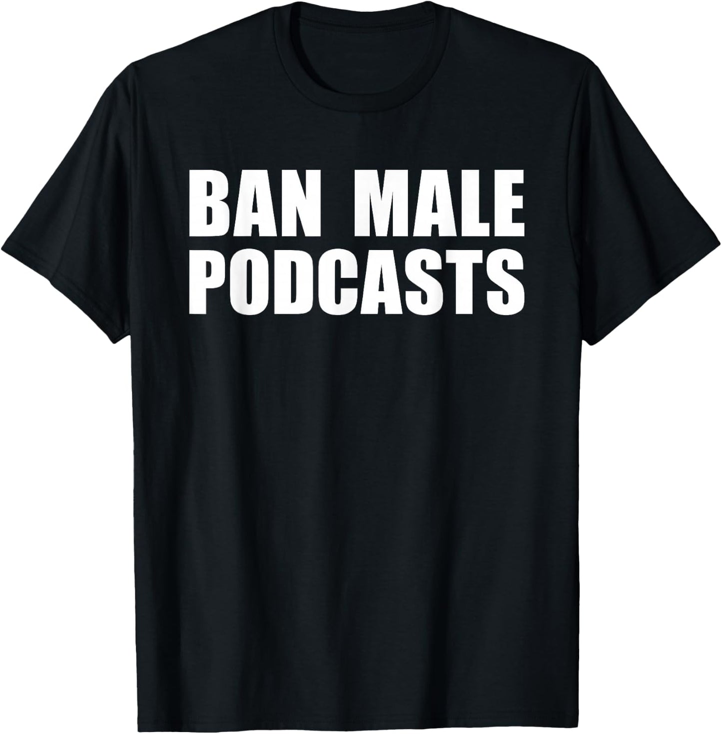 Ban Male Podcasts Funny Feminist Apparel T-Shirt - T-Shirt | Black
