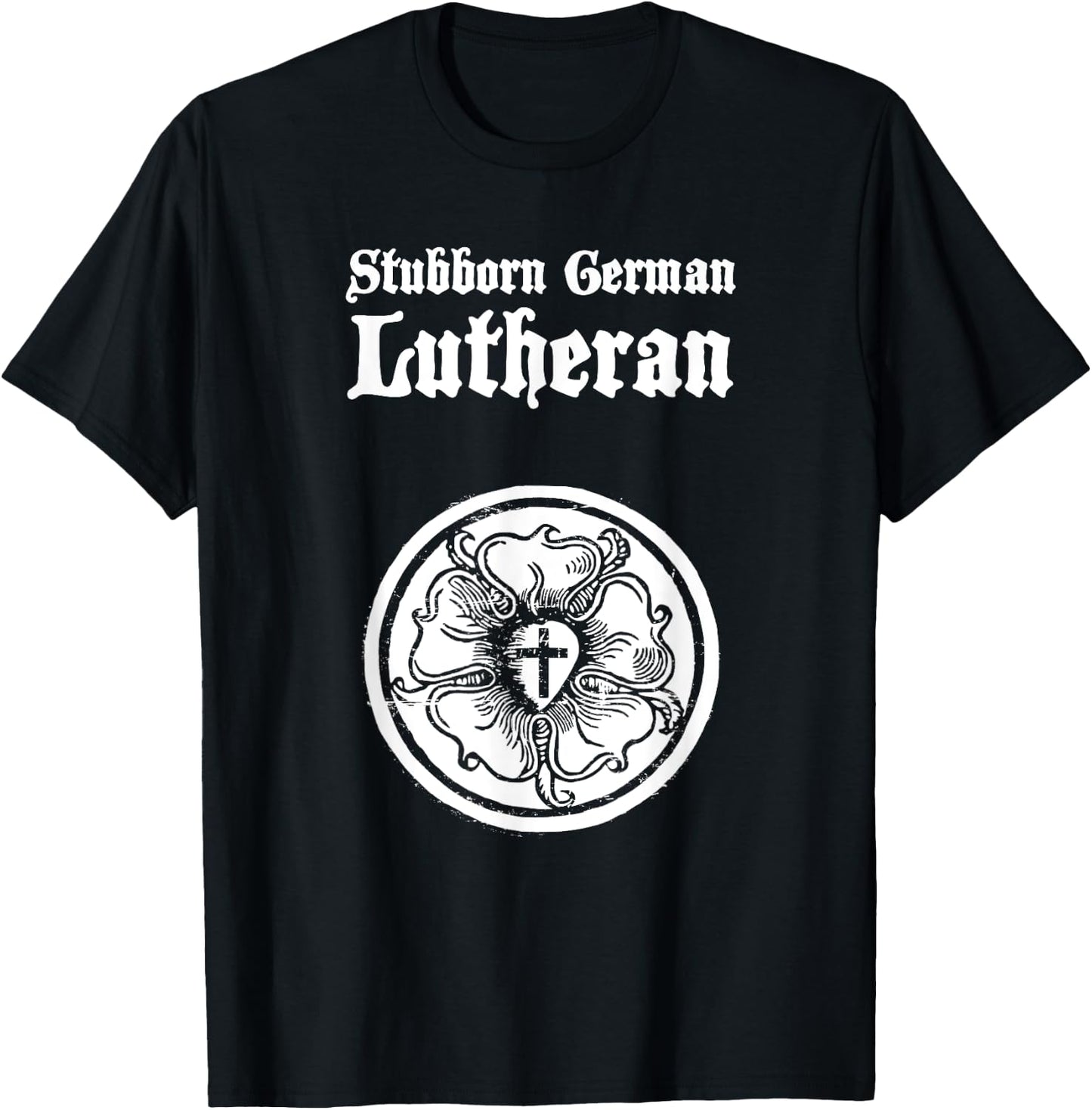"Stubborn German Lutheran" Luther Rose T-Shirt - T-Shirt | Black