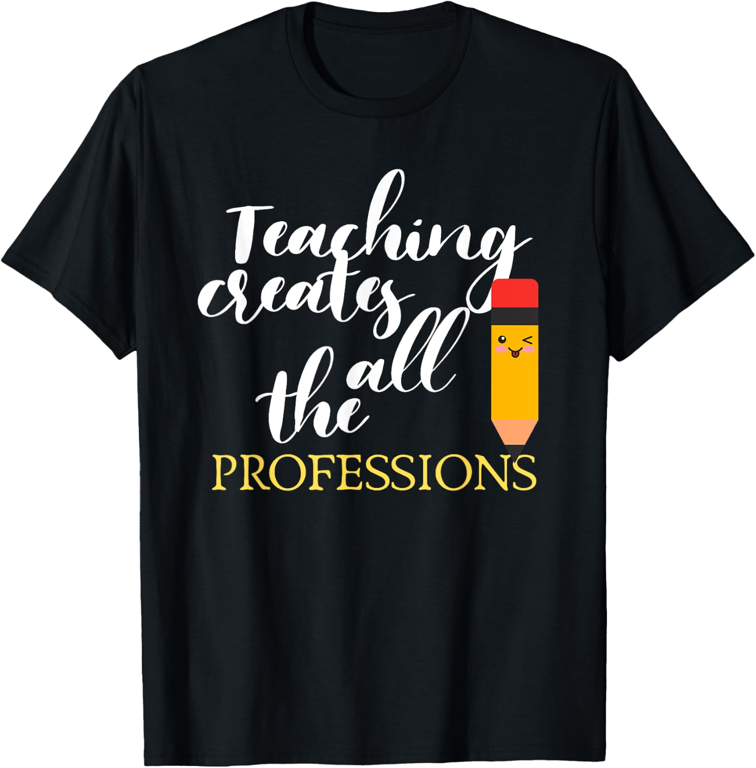 Teacher Appreciation Gift Teaching Creates All Professions Men Women Kids T-Shirt - T-Shirt | Black