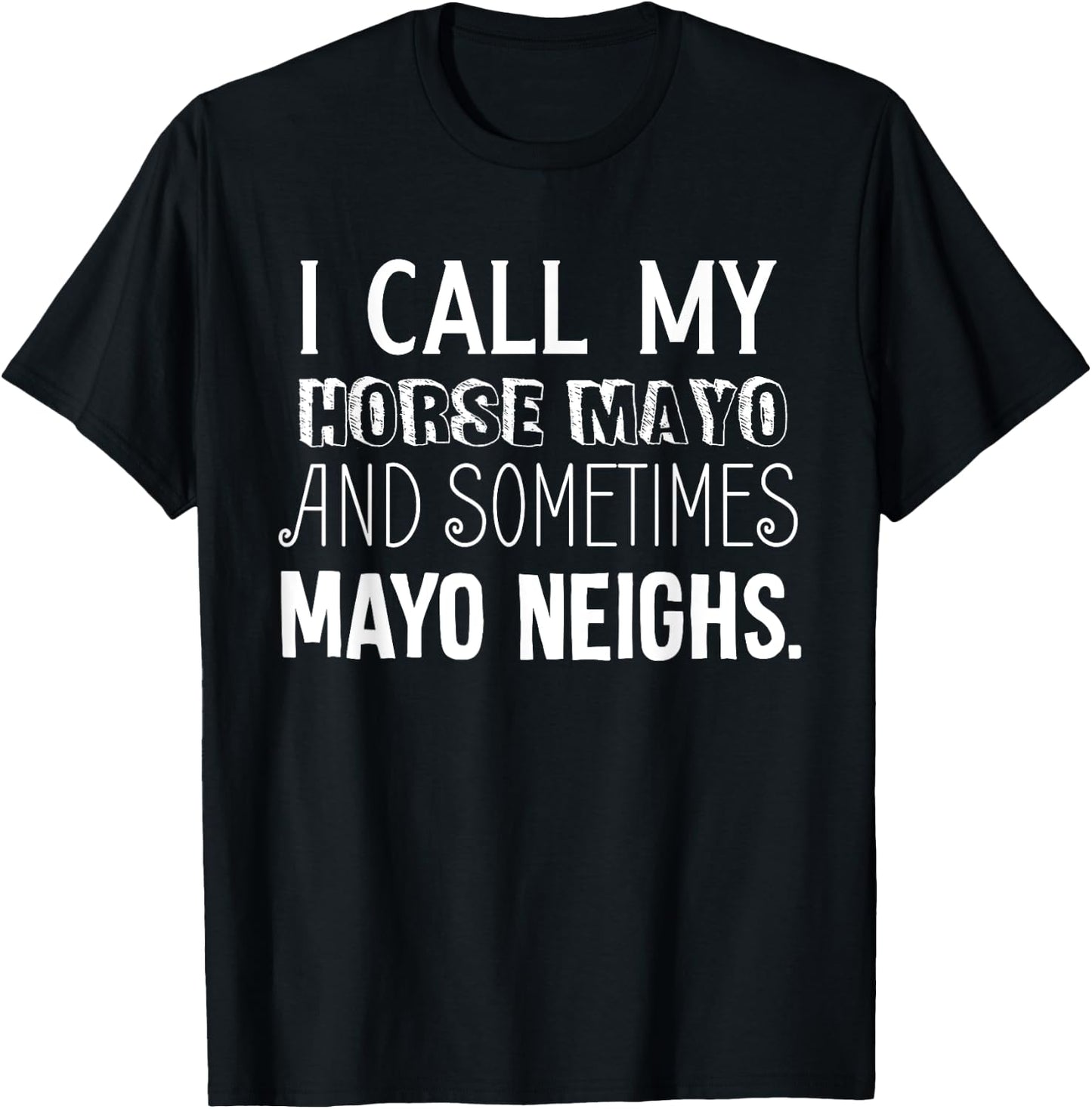 I Call My Horse Mayo And Sometimes Mayo Neighs (Mayonnaise) T-Shirt - T-Shirt | Black