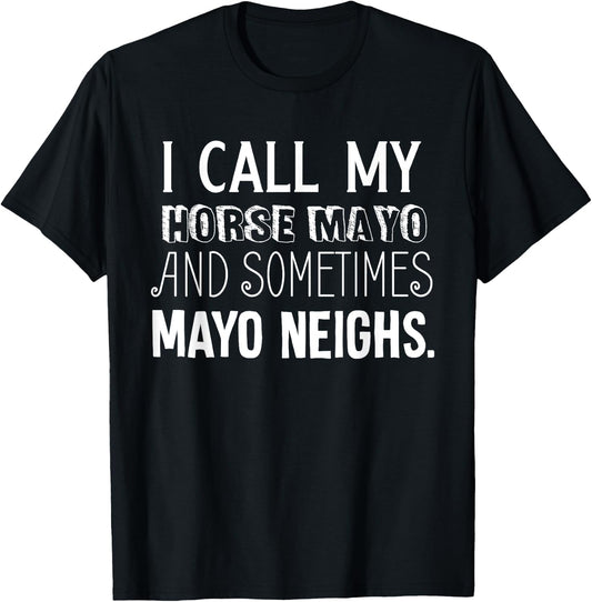 I Call My Horse Mayo And Sometimes Mayo Neighs (Mayonnaise) T-Shirt - T-Shirt | Black
