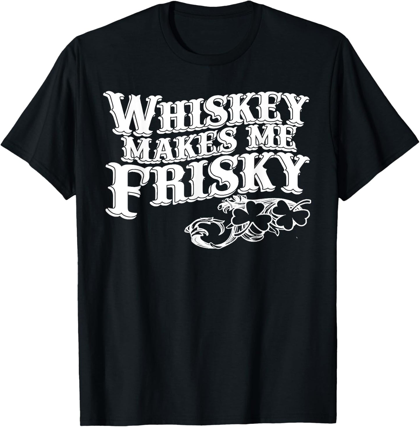 Whiskey Makes Me Frisky Men Women Casual Graphical Dress T-Shirt - T-Shirt | Black