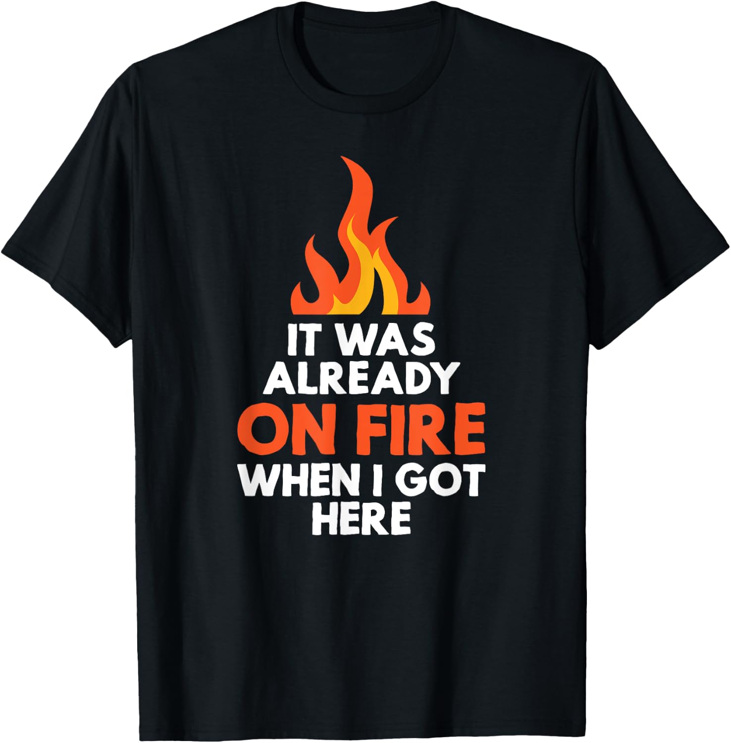it was already on fire when I got here funny mess T-Shirt - T-Shirt | Black
