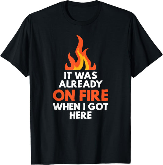 it was already on fire when I got here funny mess T-Shirt - T-Shirt | Black