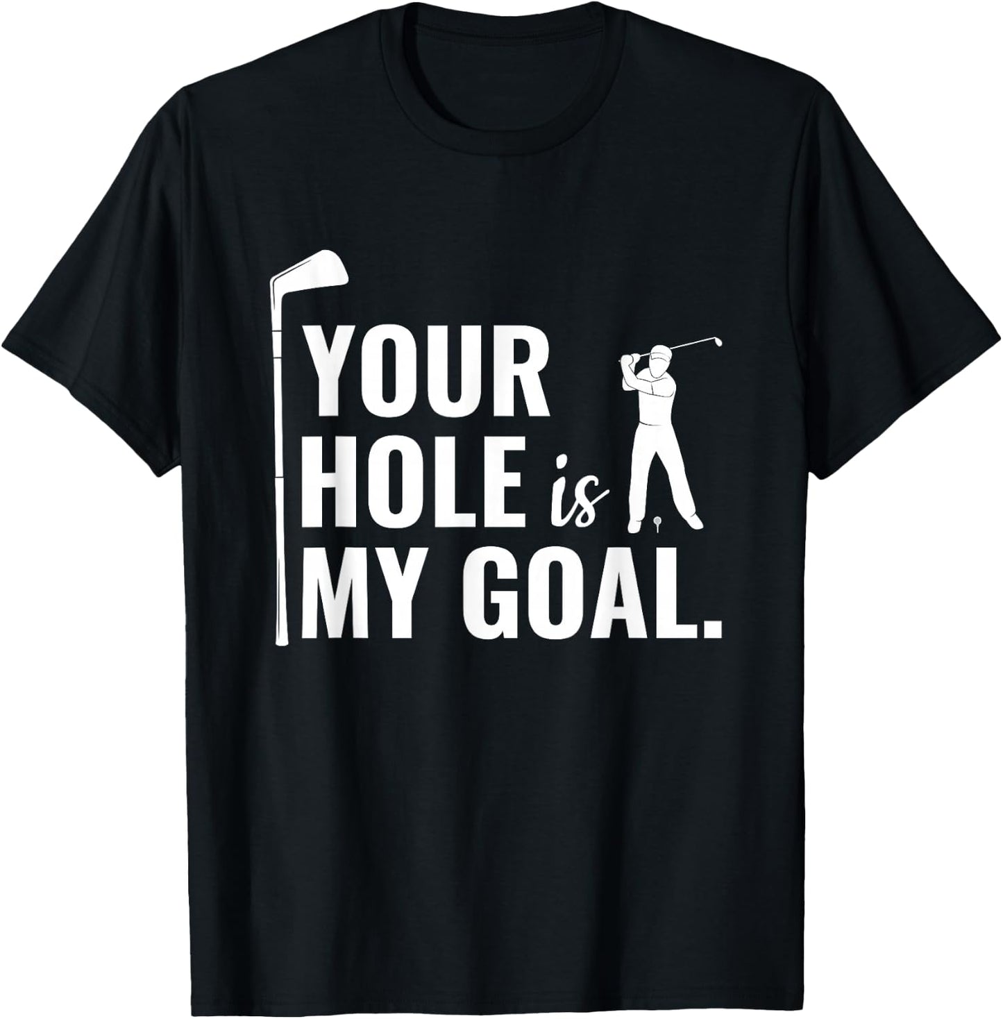 Your Hole Is My Goal Funny Golf Sport Gift T-Shirt - T-Shirt | Black