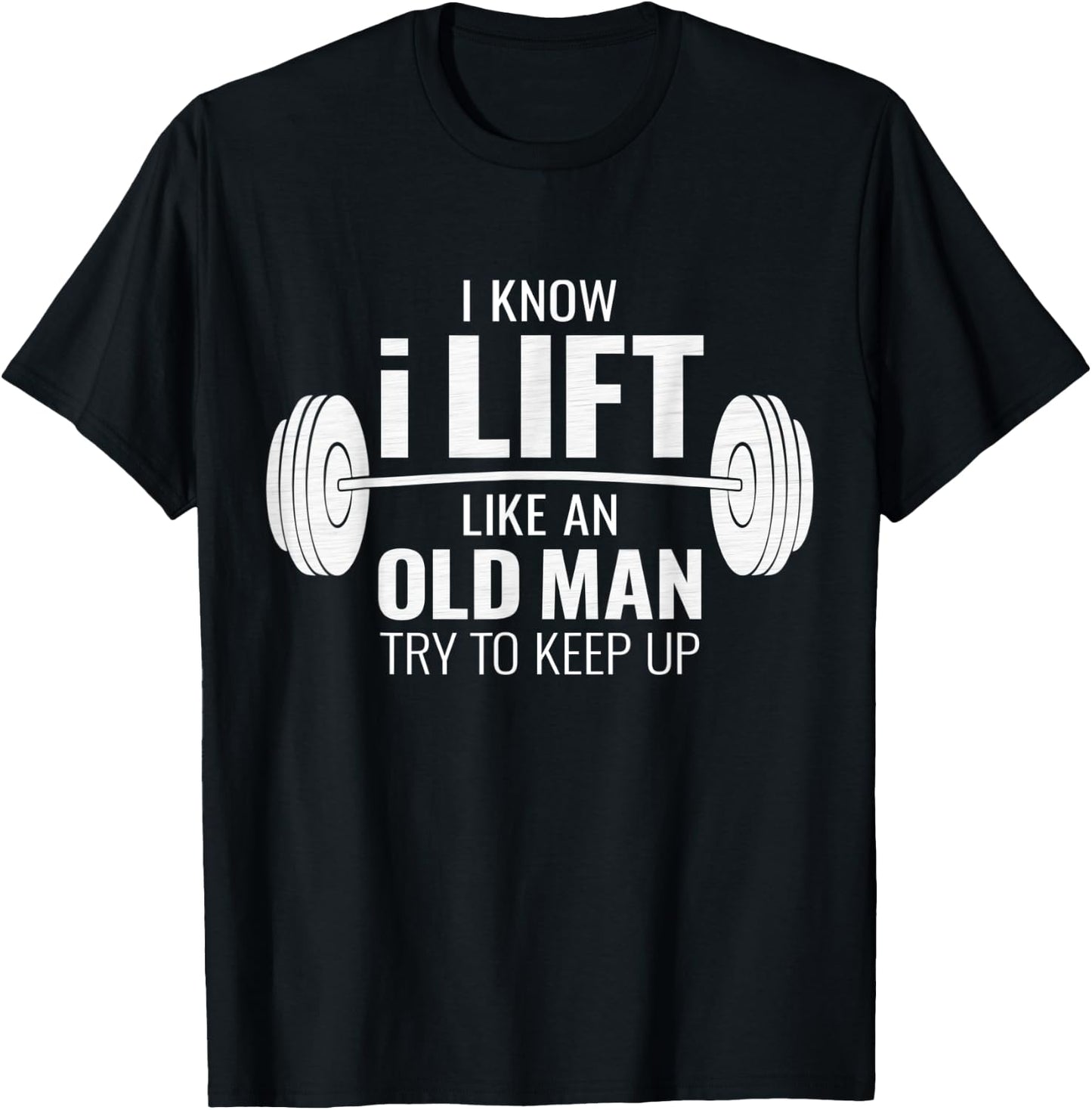 I Know I Lift Like An Old Man Try To Keep Up - Gym Gift T-Shirt - T-Shirt | Black