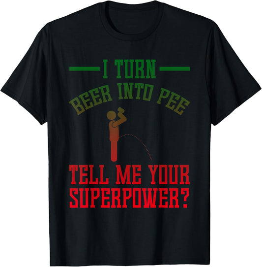 Funny I Turn Beer Into Pee Tell Me Your Superpower T-Shirt - T-Shirt | Black