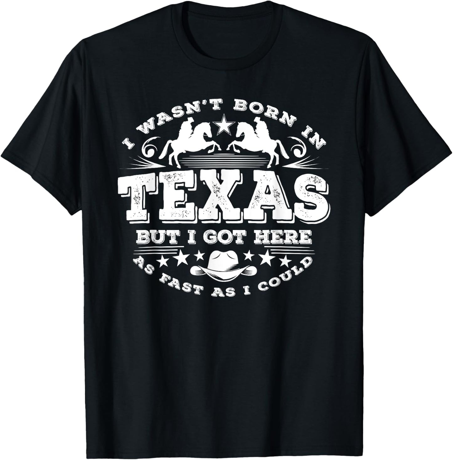 I Wasn't Born in Texas But I Got Here as Fast As I Could T-Shirt - T-Shirt | Black
