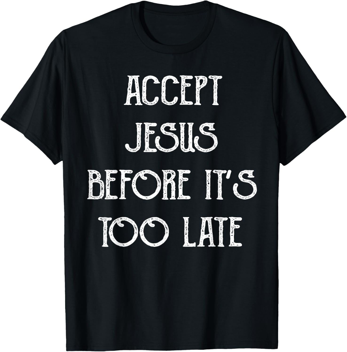 Accept Jesus Before It's Too Late Funny Quotes T-Shirt - T-Shirt | Black