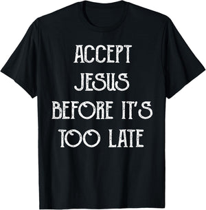 Accept Jesus Before It's Too Late Funny Quotes T-Shirt - T-Shirt | Black