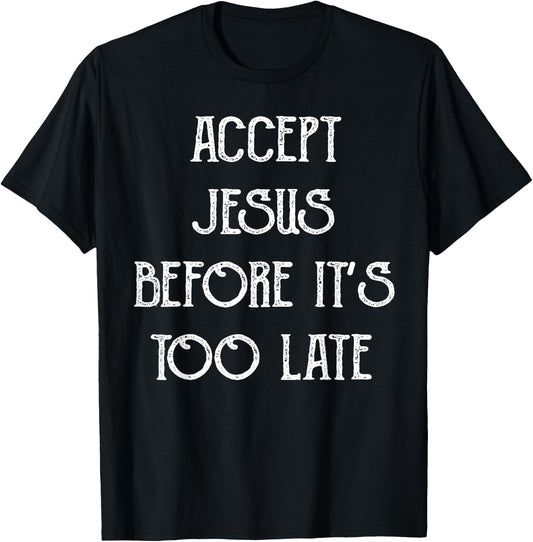 Accept Jesus Before It's Too Late Funny Quotes T-Shirt - T-Shirt | Black