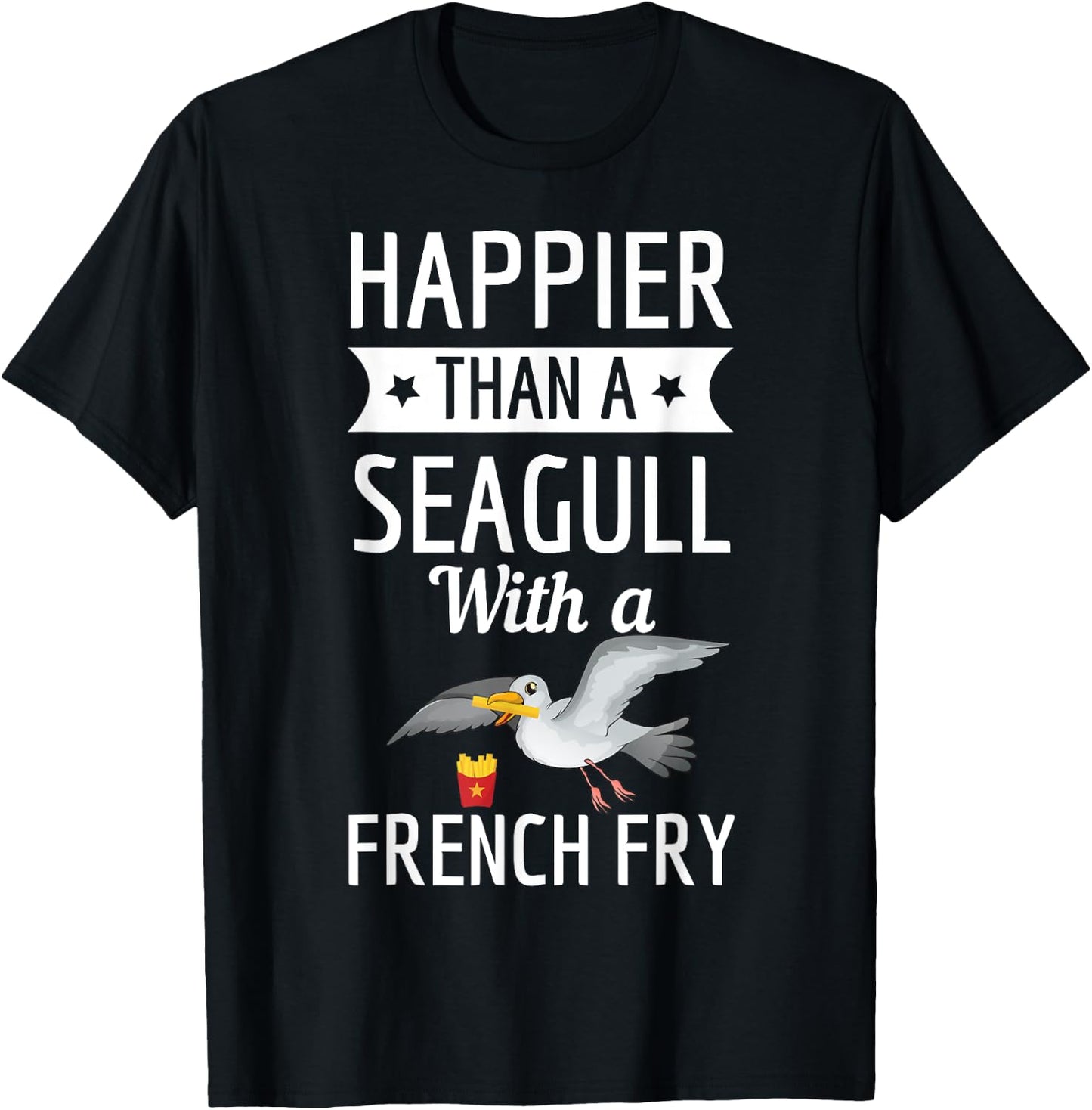Happier Than A Seagull With A French Fry Funny Shirt T-Shirt - T-Shirt | Black