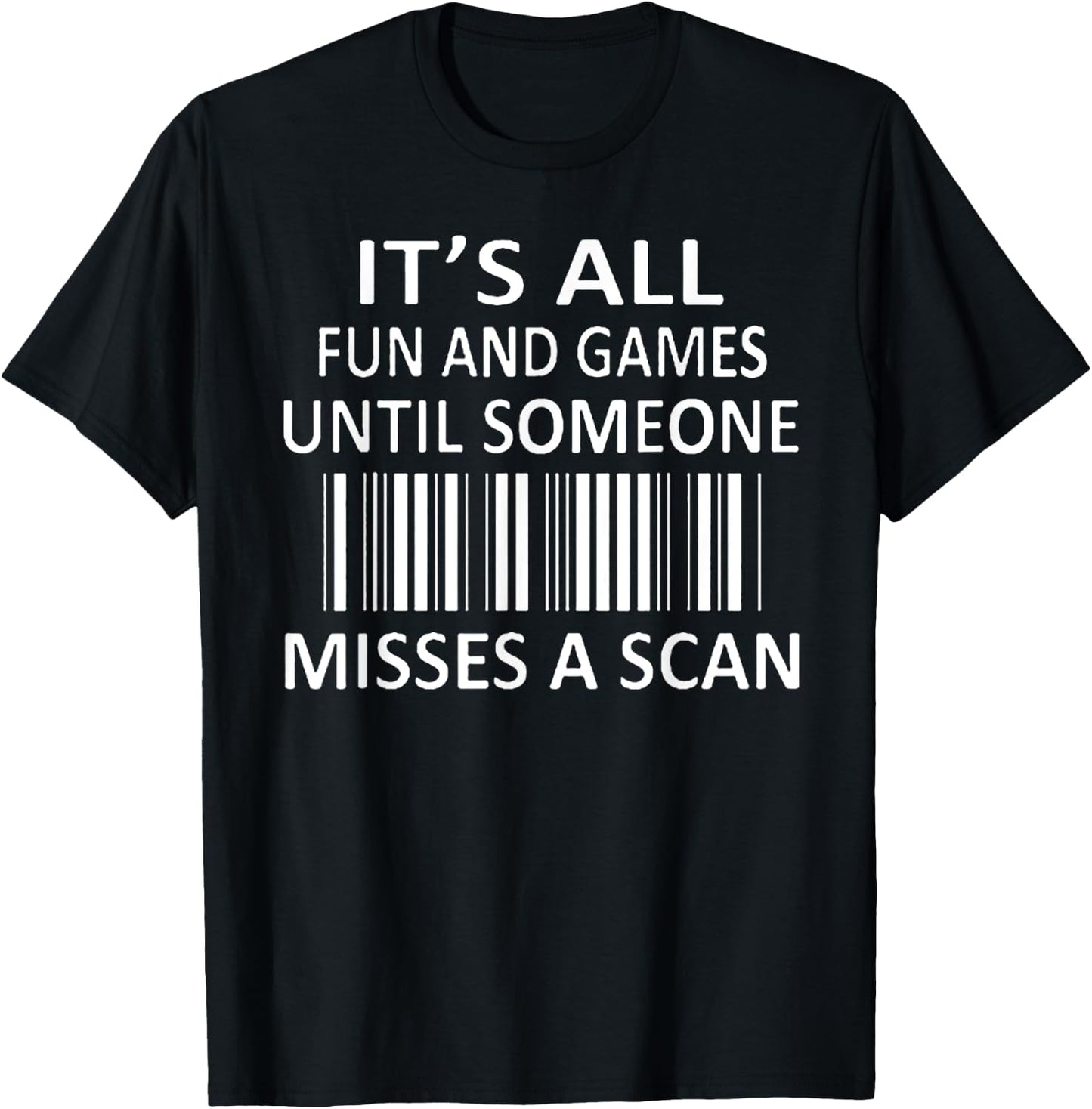 It's All Fun and Games Until Someone Misses a Scan T-Shirt - T-Shirt | Black