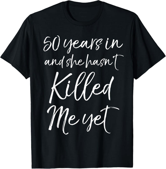50 Years in & She hasn't Killed Me Yet 50th Anniversary T-Shirt - T-Shirt | Black