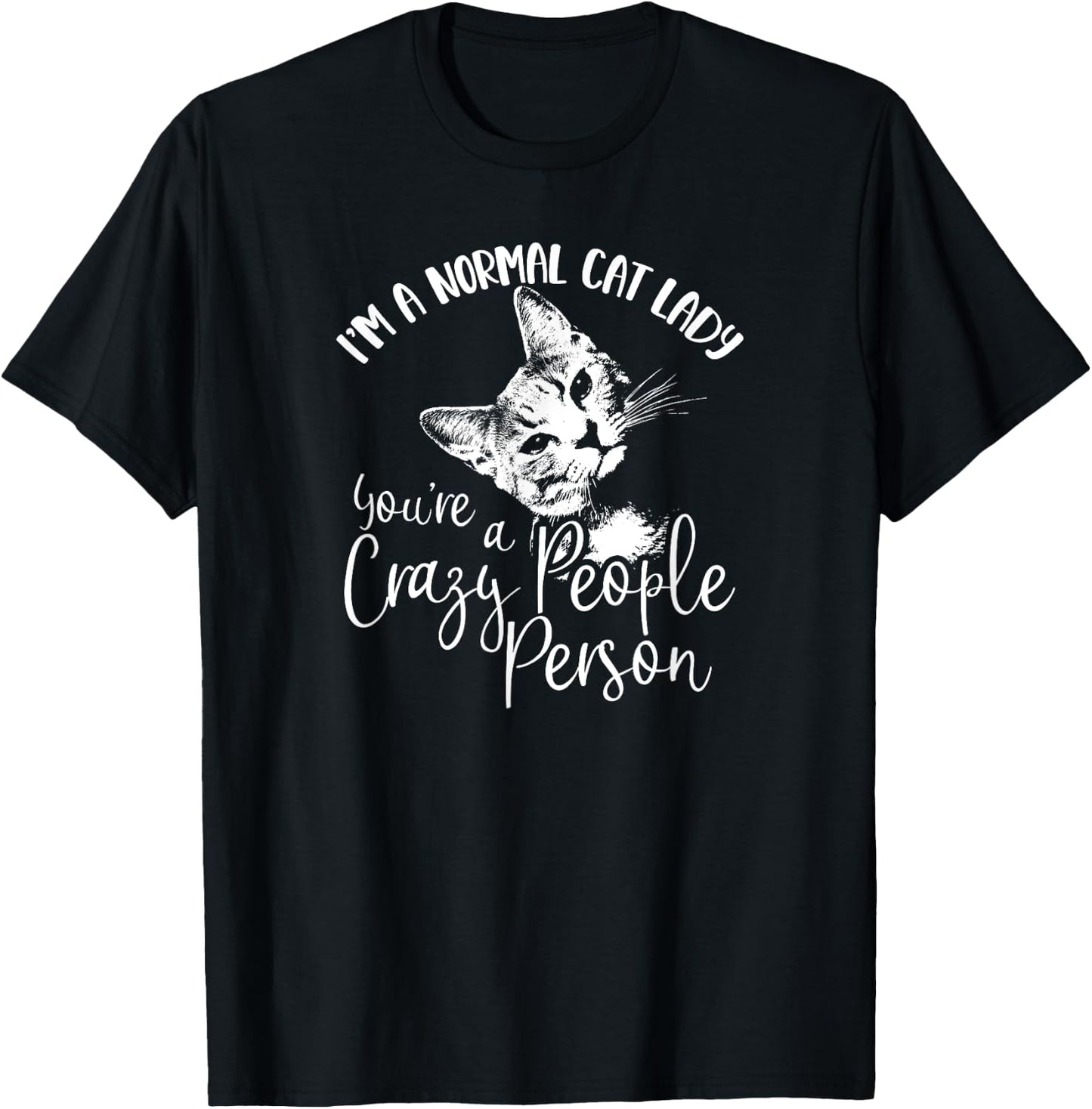 I'm A Normal Cat Lady You're A Crazy People Person T-Shirt - T-Shirt | Black