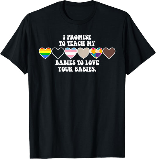 I Promise To Teach My Babies To Love Your Babies Quote LGBT T-Shirt - T-Shirt | Black