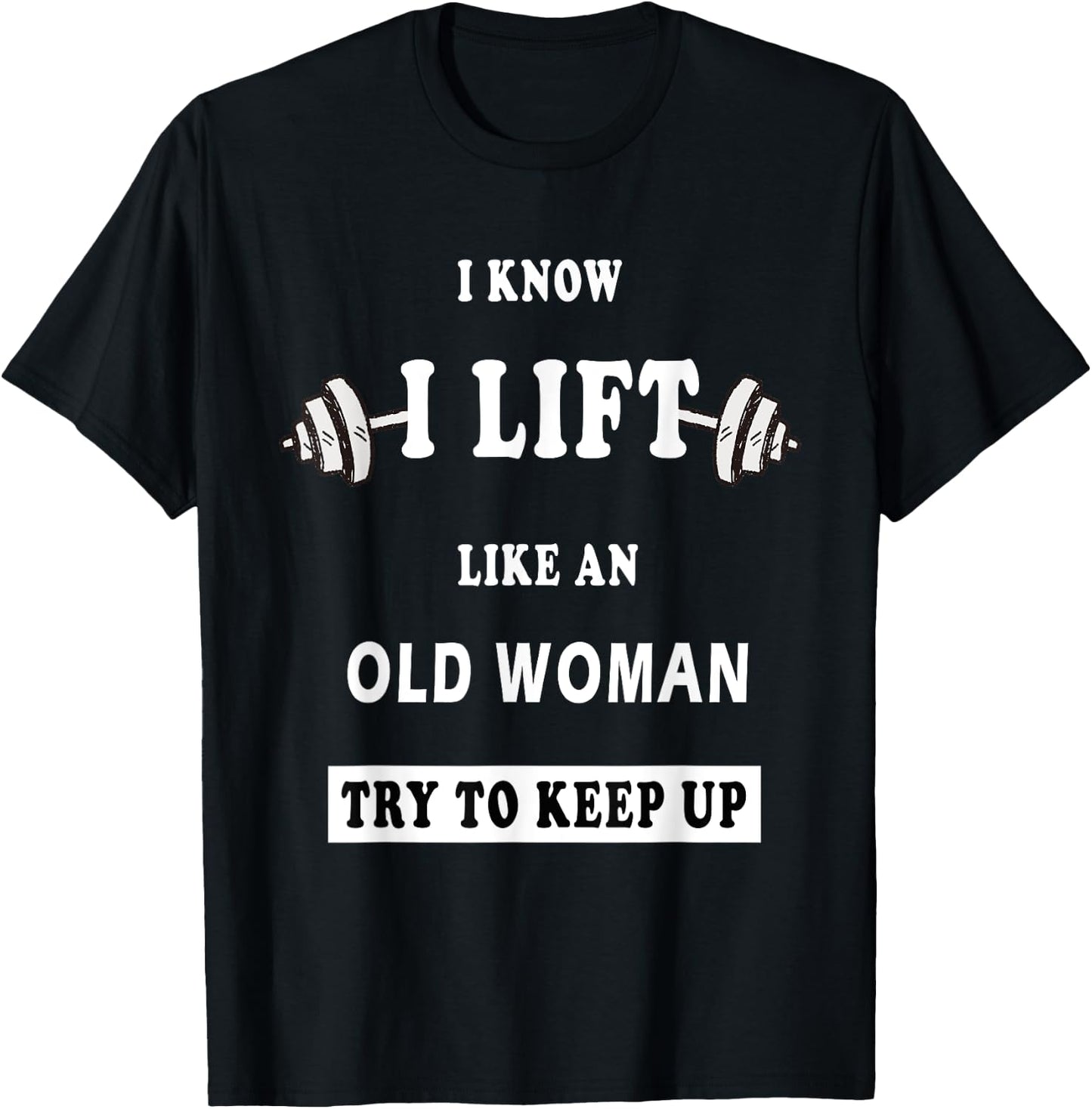 I Know I Lift Like An Old Woman Try To Keep Up T-Shirt - T-Shirt | Black