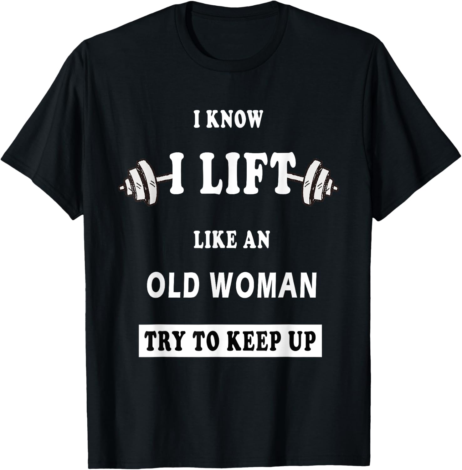 I Know I Lift Like An Old Woman Try To Keep Up T-Shirt - T-Shirt | Black
