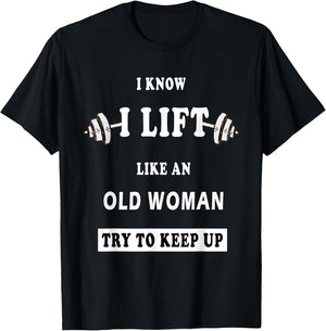 I Know I Lift Like An Old Woman Try To Keep Up T-Shirt - T-Shirt | Black