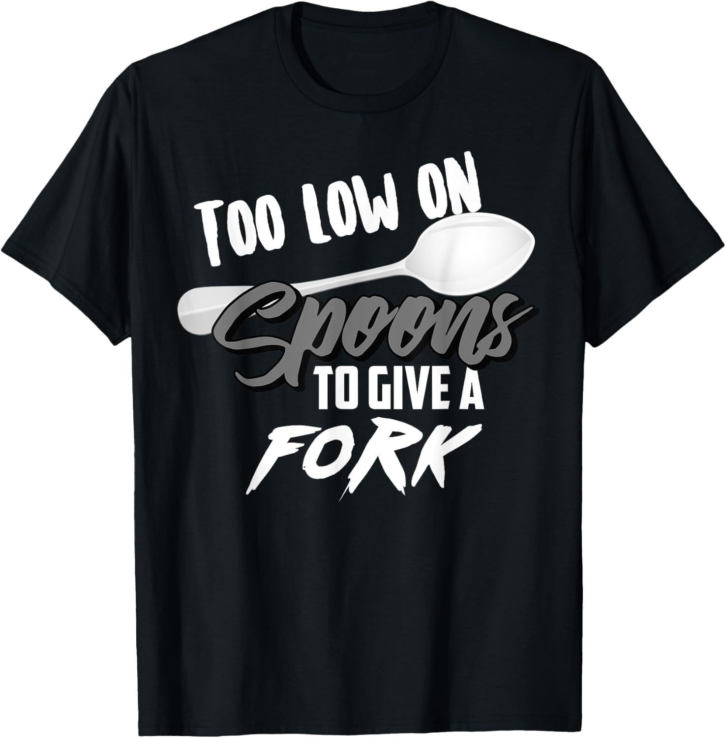 Too Low On Spoons To Give A Fork | Energy Awareness Gift T-Shirt - T-Shirt | Black