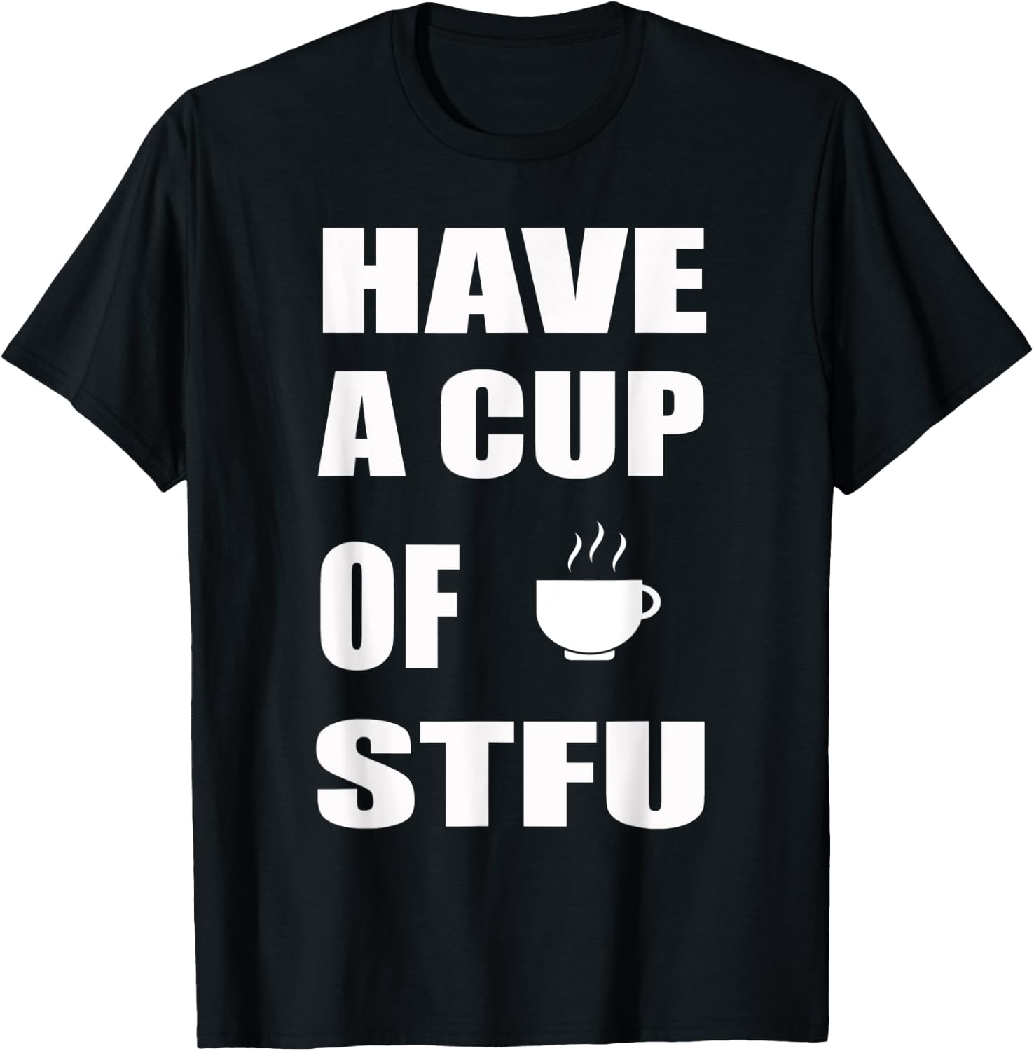 Have A Cup Of STFU | Office, Coffee T-Shirt - T-Shirt | Black