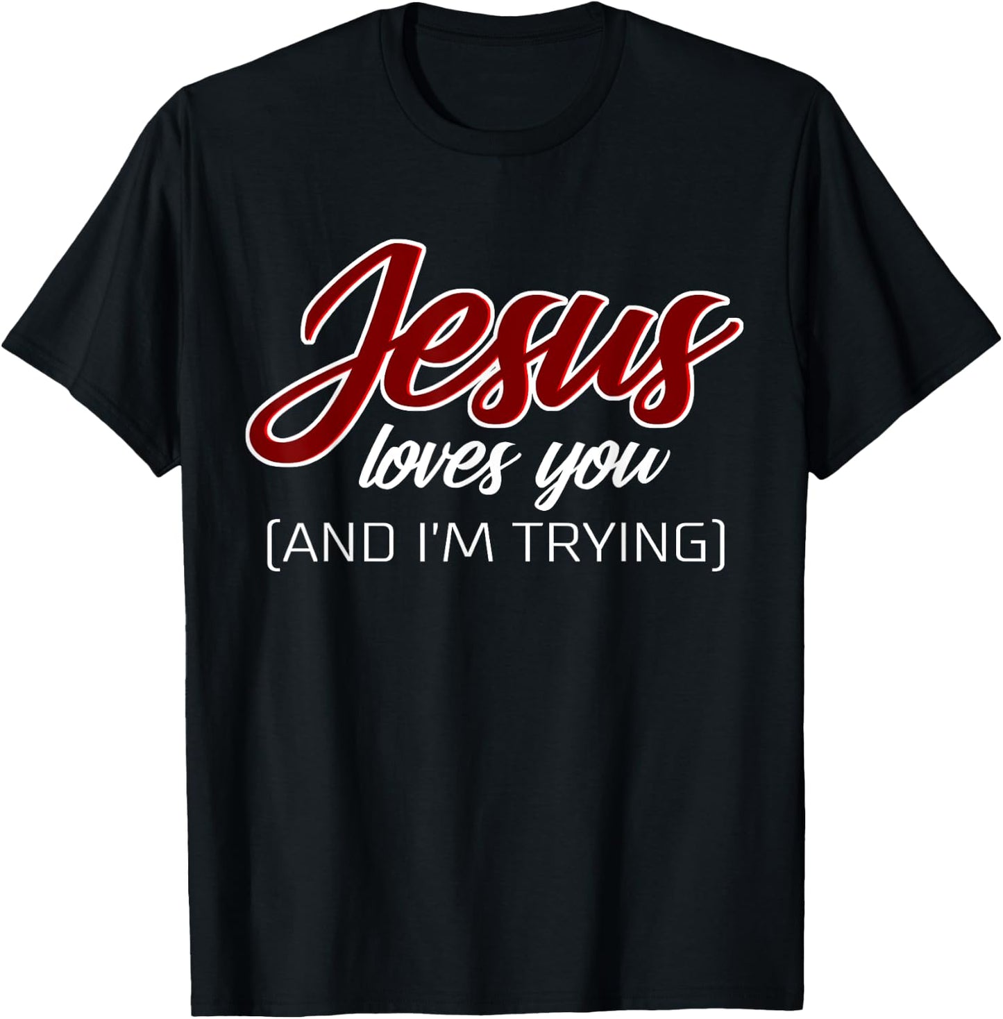 Jesus Loves You (And I'm Trying) Funny Christian T-Shirt - T-Shirt | Black
