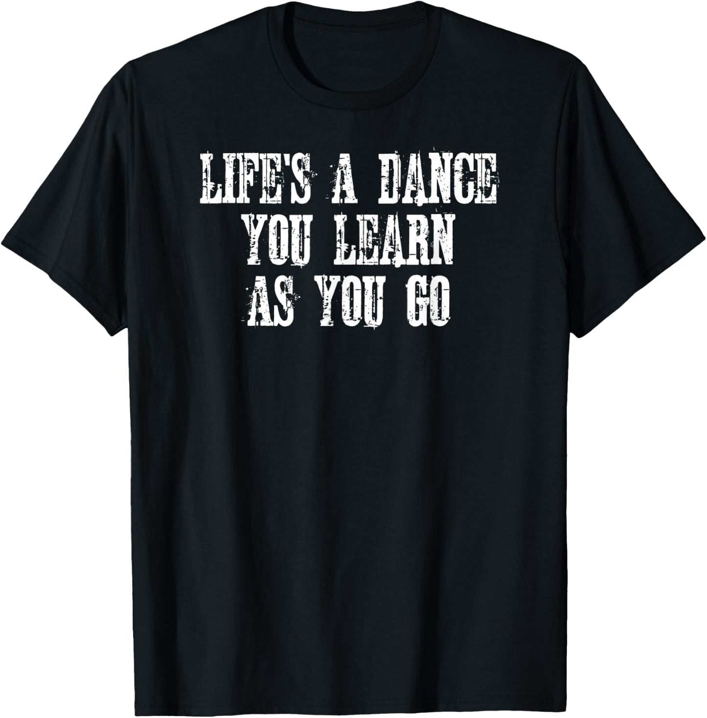 Life's A Dance You Learn As You Go Gift Present Shirt T-Shirt - T-Shirt | Black