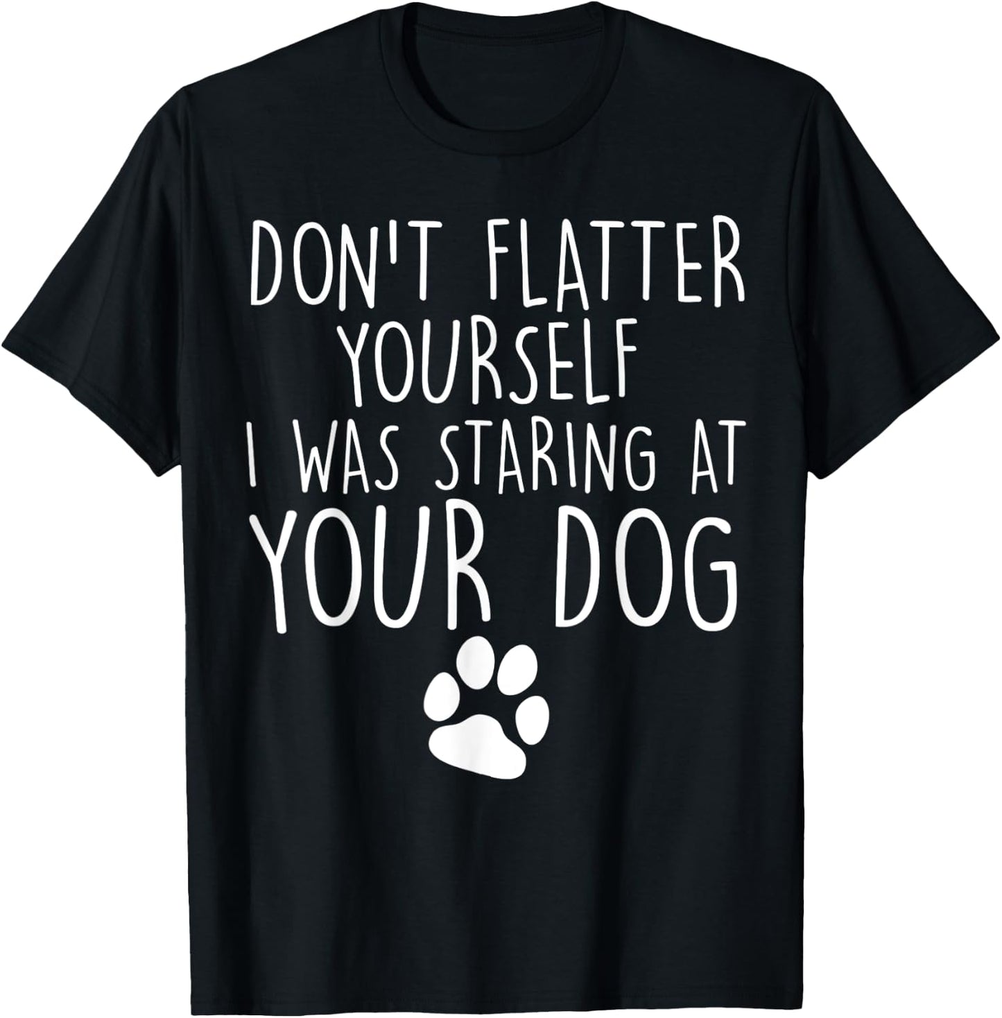 Don't flatter yourself I was staring at your dog cute dogs T-Shirt - T-Shirt | Black