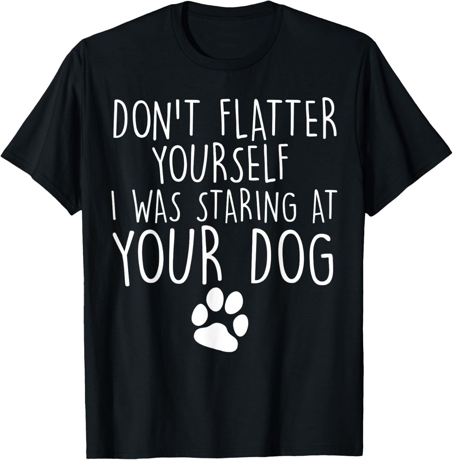 Don't flatter yourself I was staring at your dog cute dogs T-Shirt - T-Shirt | Black