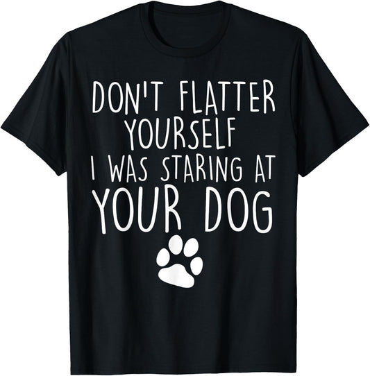 Don't flatter yourself I was staring at your dog cute dogs T-Shirt - T-Shirt | Black