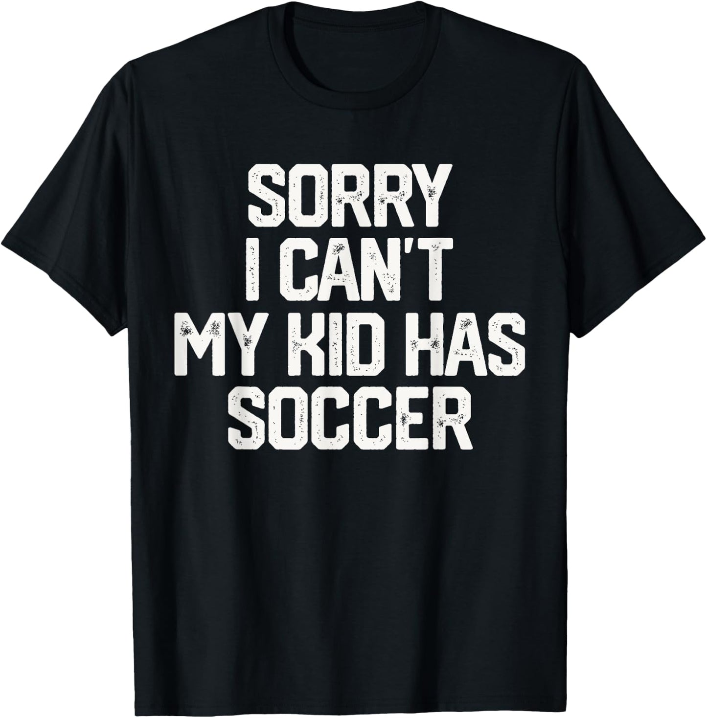 SORRY I CAN'T MY KID HAS SOCCER Funny Mom Dad T Shirt Gift T-Shirt - T-Shirt | Black