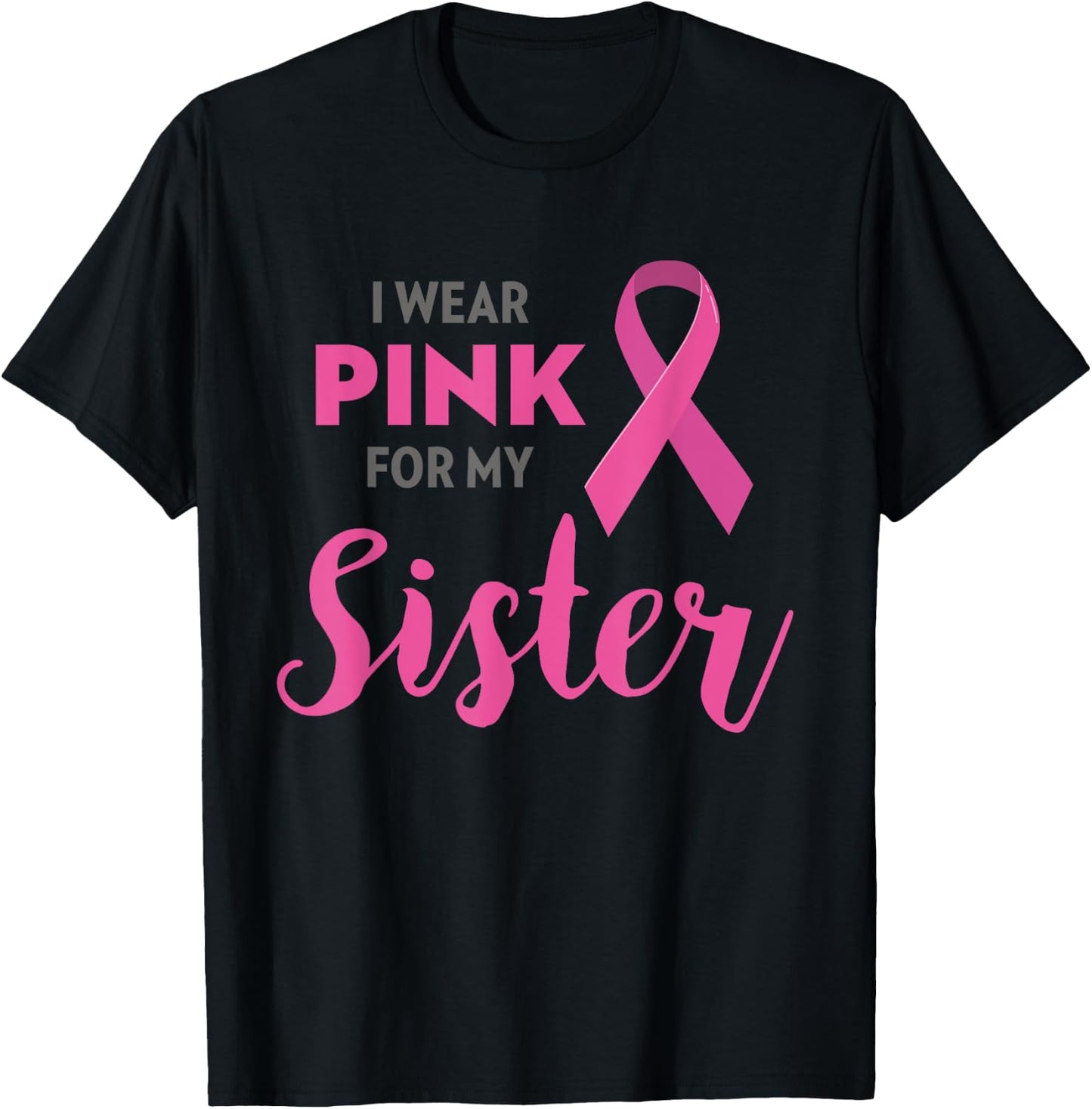 I Wear Pink For My Sister Breast Cancer Awareness Shirt Gift T-Shirt - T-Shirt | Black
