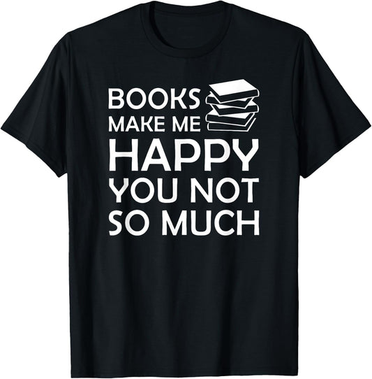 Books Make Me Happy You Not So Much Funny Bookworm T-Shirt - T-Shirt | Black