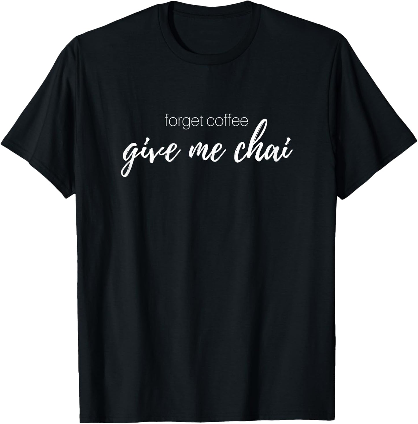 Forget Coffee, I Love Chai Tea Latte T-Shirt - T-Shirt | Black