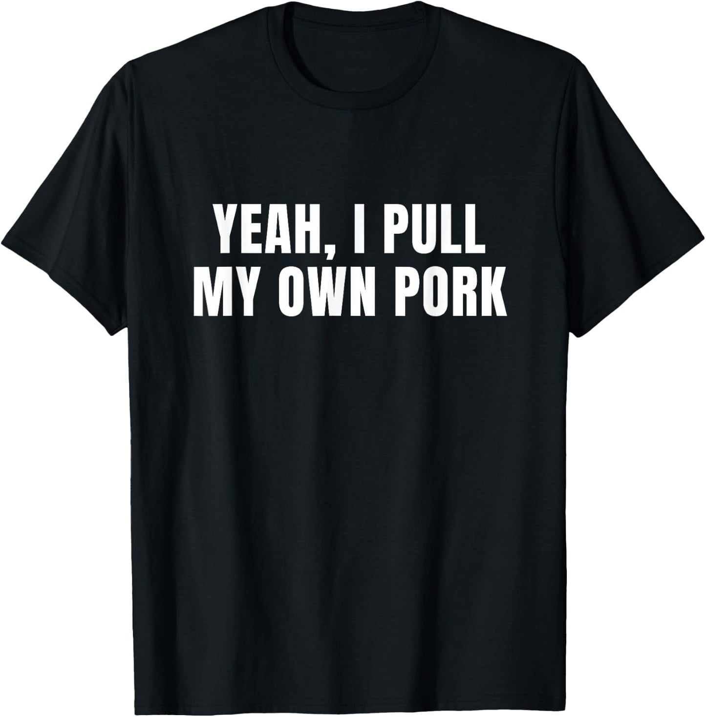 Yeah, I pull my own pork - funny novelty T-Shirt - T-Shirt | Black