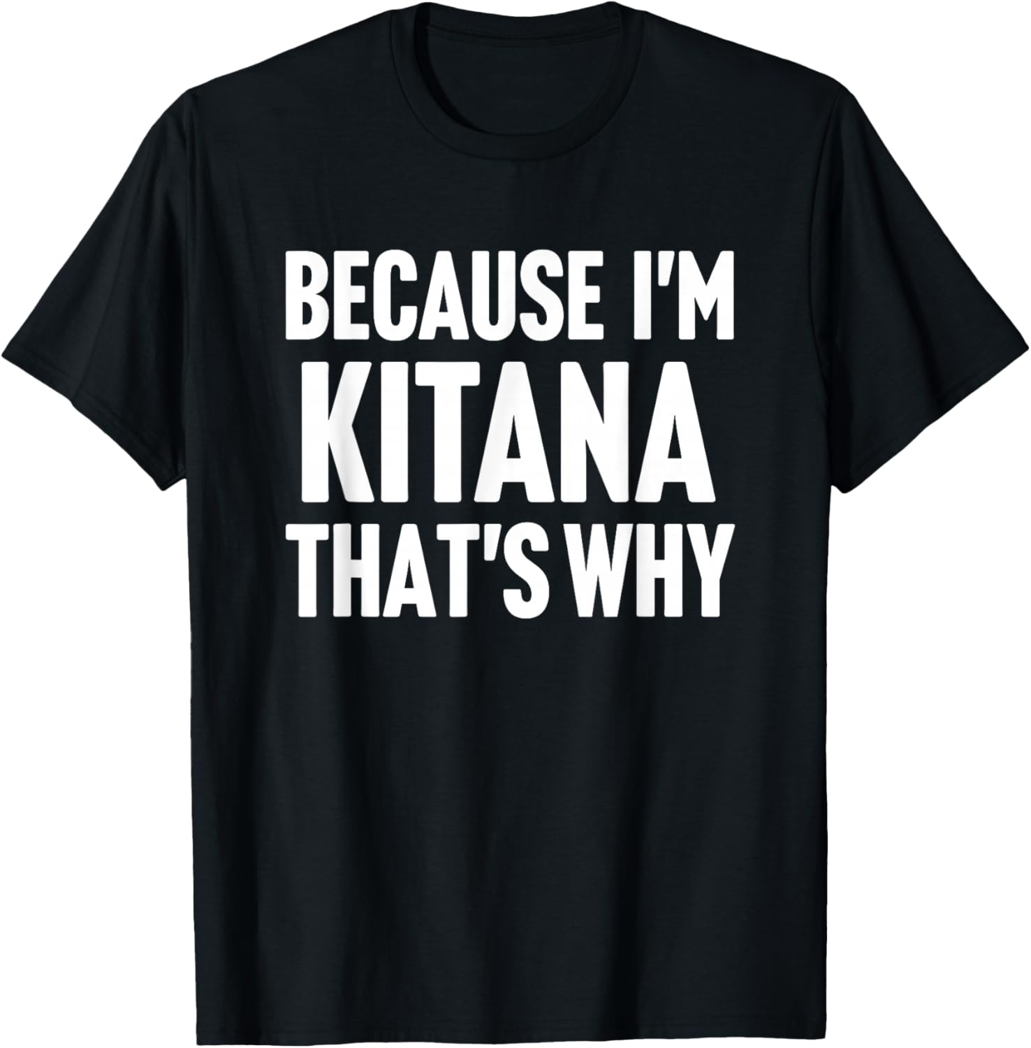 Because I'm Kitana That's Why Am Personalized Name T-Shirt - T-Shirt | Black