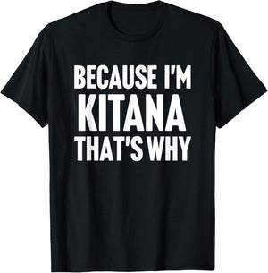 Because I'm Kitana That's Why Am Personalized Name T-Shirt - T-Shirt | Black