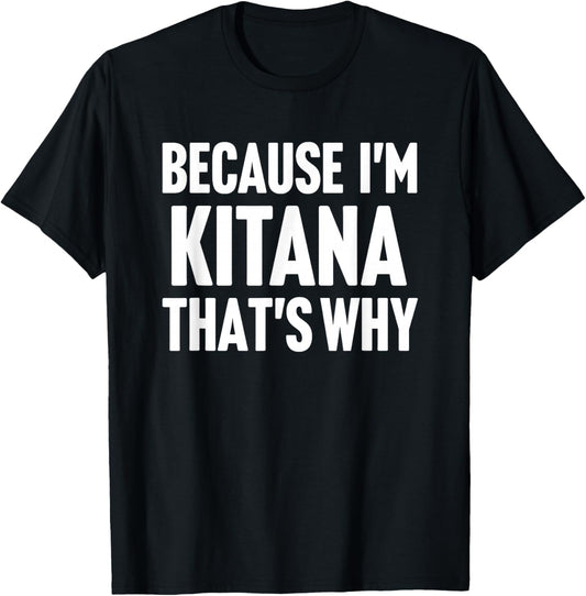 Because I'm Kitana That's Why Am Personalized Name T-Shirt - T-Shirt | Black