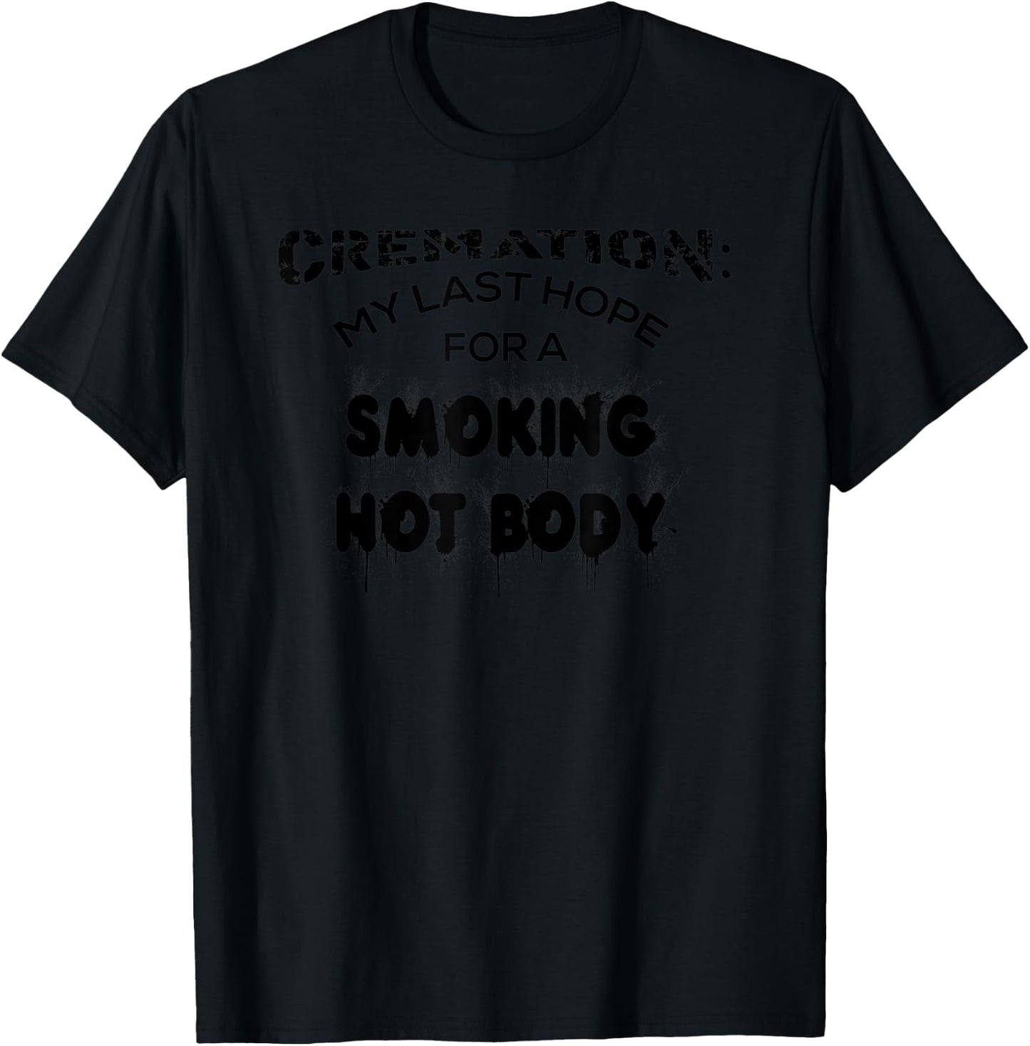 Cremation My Last Hope For A Smoking Hot Body Shirt Gift T-Shirt - T-Shirt | Black