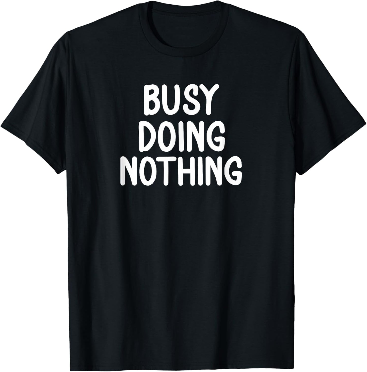 Funny, Busy Doing Nothing . Sarcastic Joke T-Shirt - T-Shirt | Black
