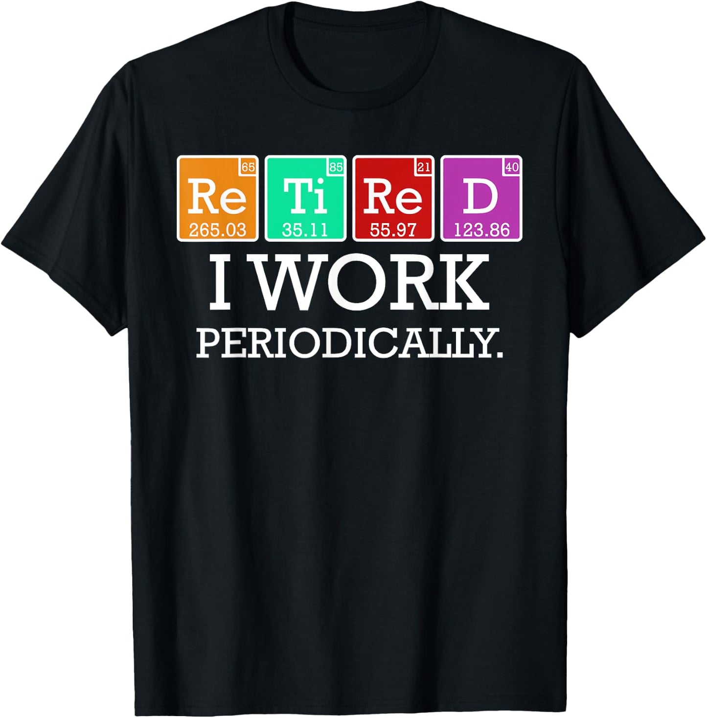 Retired I Work Periodically Funny Retirees Gift Science T-Shirt - T-Shirt | Black