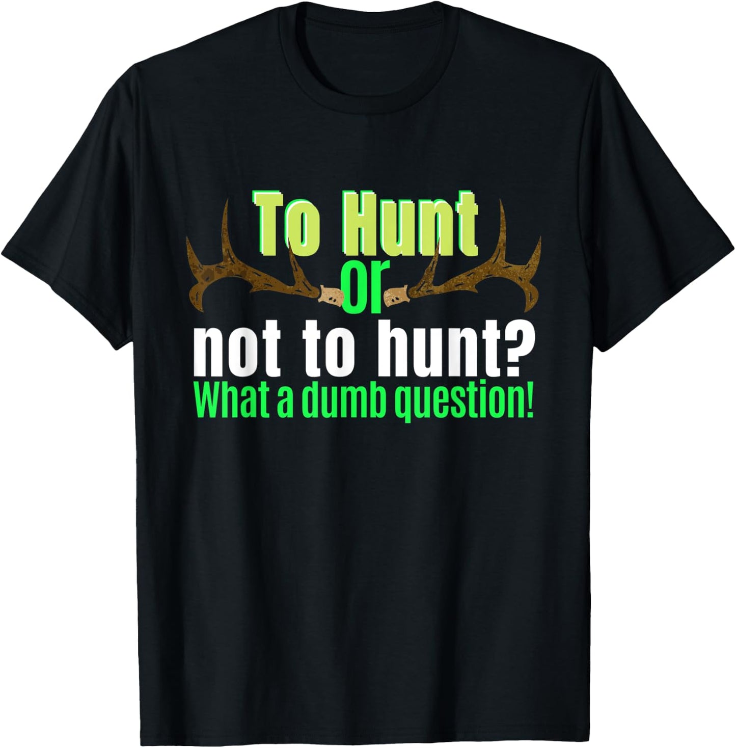 Funny Hunting Shirt To Hunt Or Not To Hunt Sarcastic Humor T-Shirt - T-Shirt | Black