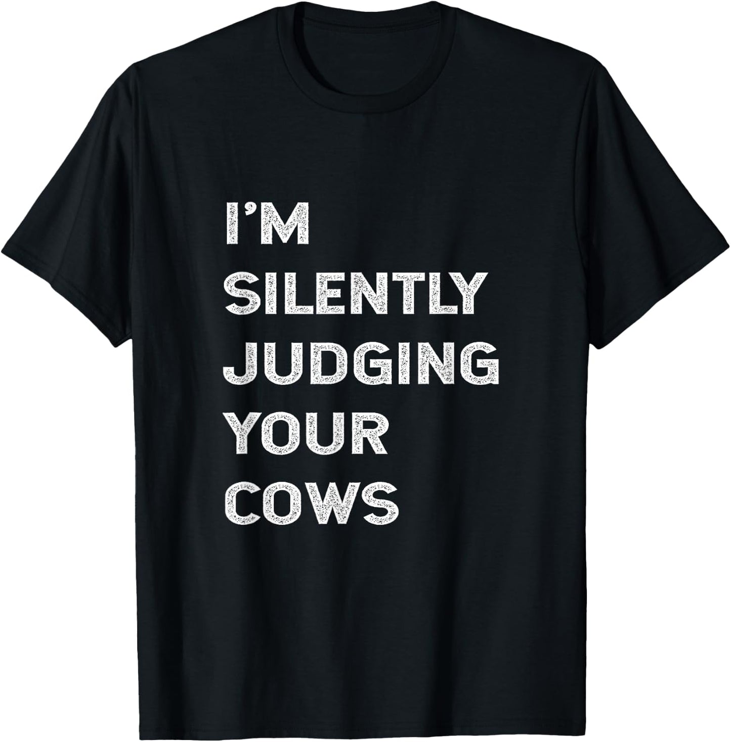 I'm Silently Judging Your Cows Farmer Beef Cattle Farming T-Shirt - T-Shirt | Black